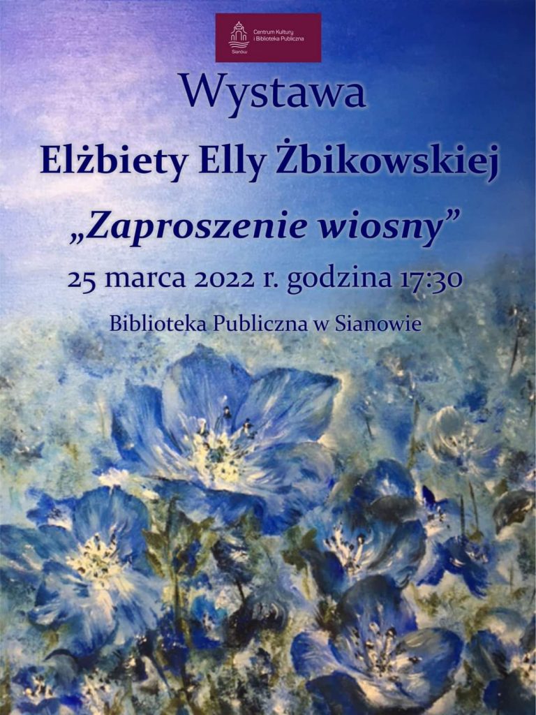 Plakat zapraszający do udziału w wystawie Elżbiety Elly Żbikowskiej pn. Zaproszenie wiosny w dniu 25 marca 2022 od godziny 17 30 w Bibliotece Publicznej w Sianowie