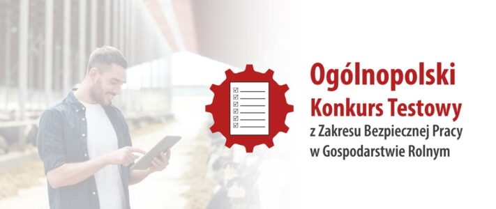 VI Ogólnopolski Konkurs Testowy z Zakresu Bezpiecznej Pracy w Gospodarstwie Rolnym Dobrostan Rolnika.